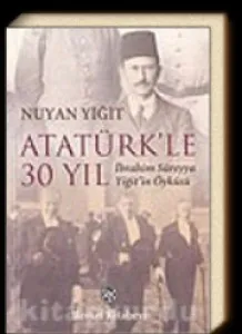 Atatürk'le 30 Yıl - İbrahim Süreyya Yiğit'in Öyküsü