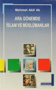 Mehmet Akif Ak, Ara Dönemde İslam ve Müslümanlar